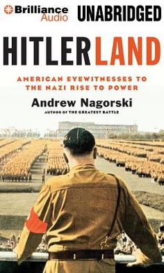Hitlerland: American Eyewitnesses to the Nazi Rise to Power
