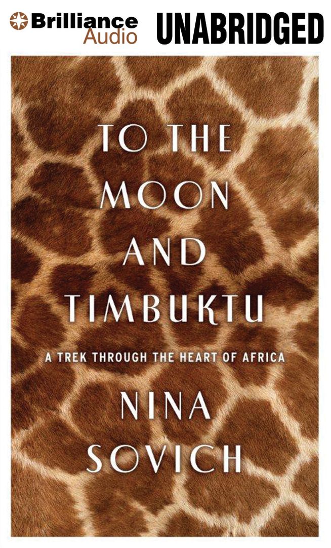 To The Moon and Timbuktu: A Trek Through the Heart of Africa