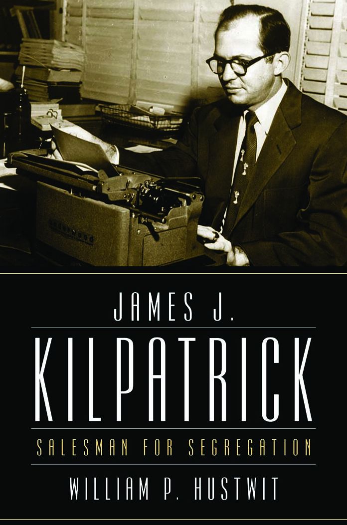 James J. Kilpatrick: Salesman for Segregation