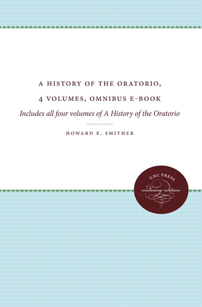 A History of the Oratorio, 4 volumes, Omnibus E-book: Includes all four volumes of A History of the Oratorio