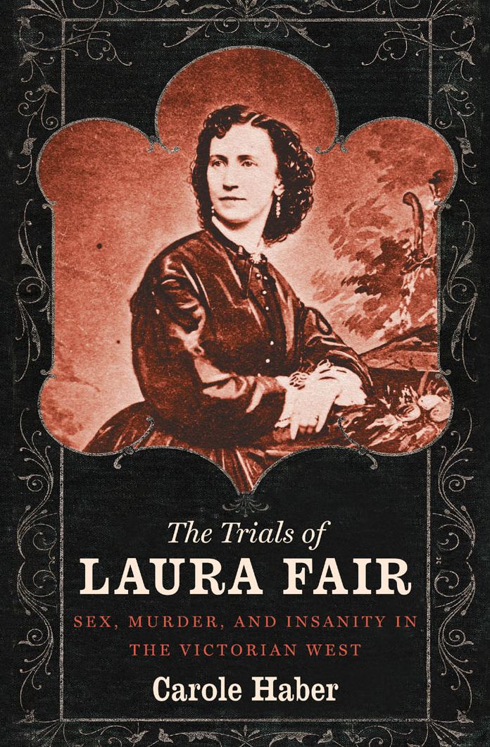 The Trials of Laura Fair: Sex, Murder, and Insanity in the Victorian West