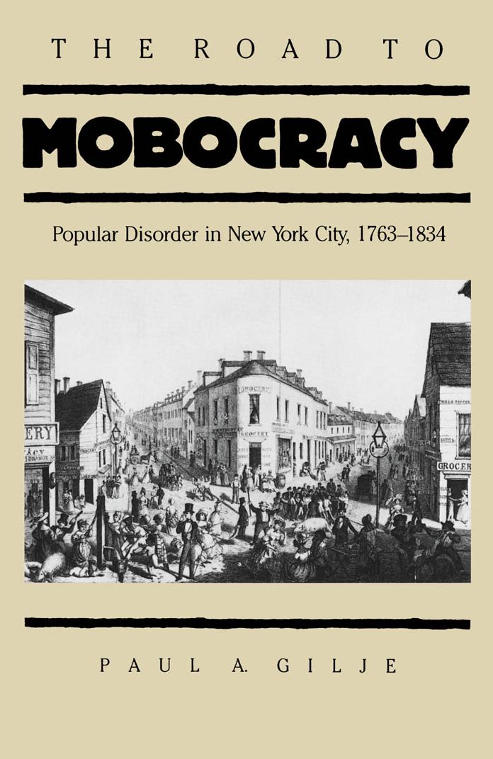 The Road to Mobocracy: Popular Disorder in New York City, 1763-1834