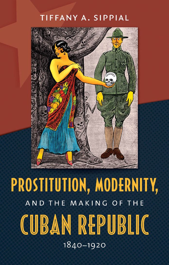 Prostitution, Modernity, and the Making of the Cuban Republic, 1840-1920