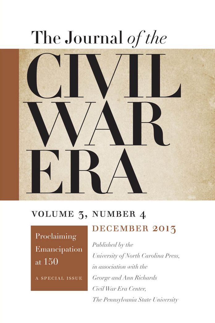 Journal of the Civil War Era: Winter 2013 Issue -- PROCLAIMING EMANCIPATION AT 150: A SPECIAL ISSUE