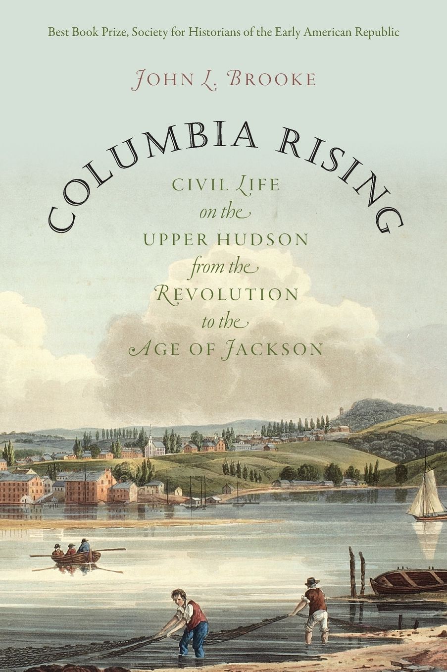 Columbia Rising: Civil Life on the Upper Hudson from the Revolution to the Age of Jackson