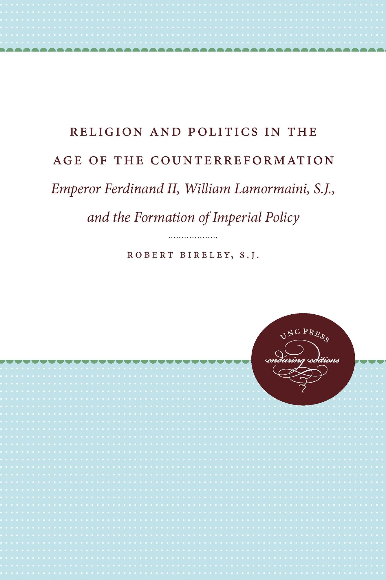 Religion and Politics in the Age of the Counterreformation: Emperor Ferdinand II, William Lamormaini, S.J., and the Formation of the Imperial Policy
