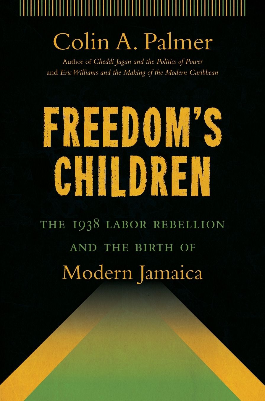 Freedom's Children: The 1938 Labor Rebellion and the Birth of Modern Jamaica