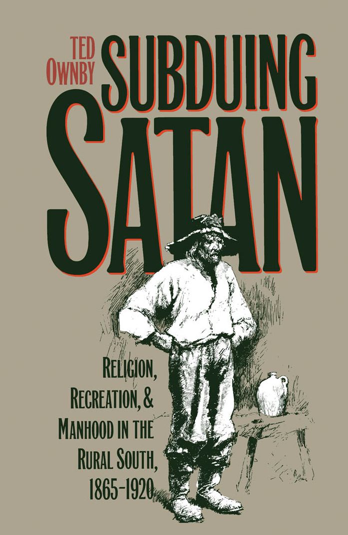 Subduing Satan: Religion, Recreation, and Manhood in the Rural South, 1865-1920