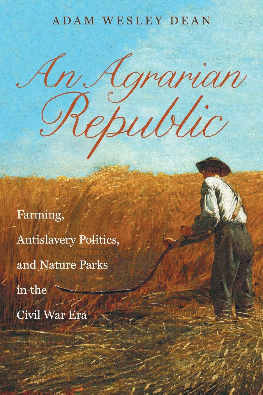 An Agrarian Republic: Farming, Antislavery Politics, and Nature Parks in the Civil War Era