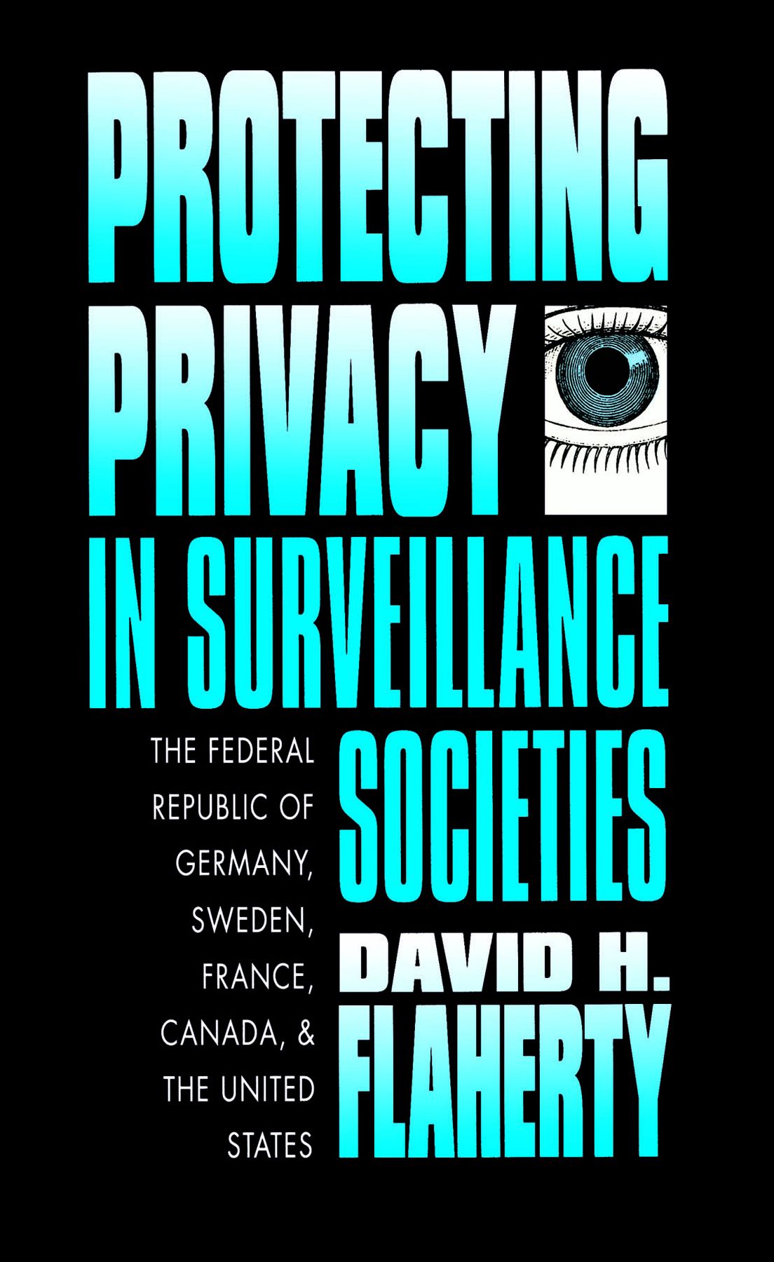 Protecting Privacy in Surveillance Societies: The Federal Republic of Germany, Sweden, France, Canada, and the United States