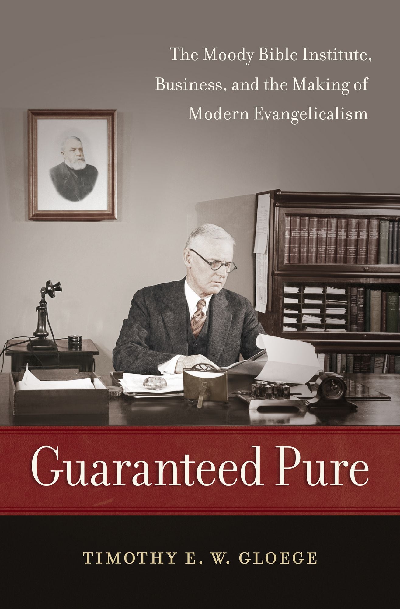 Guaranteed Pure: The Moody Bible Institute, Business, and the Making of Modern Evangelicalism