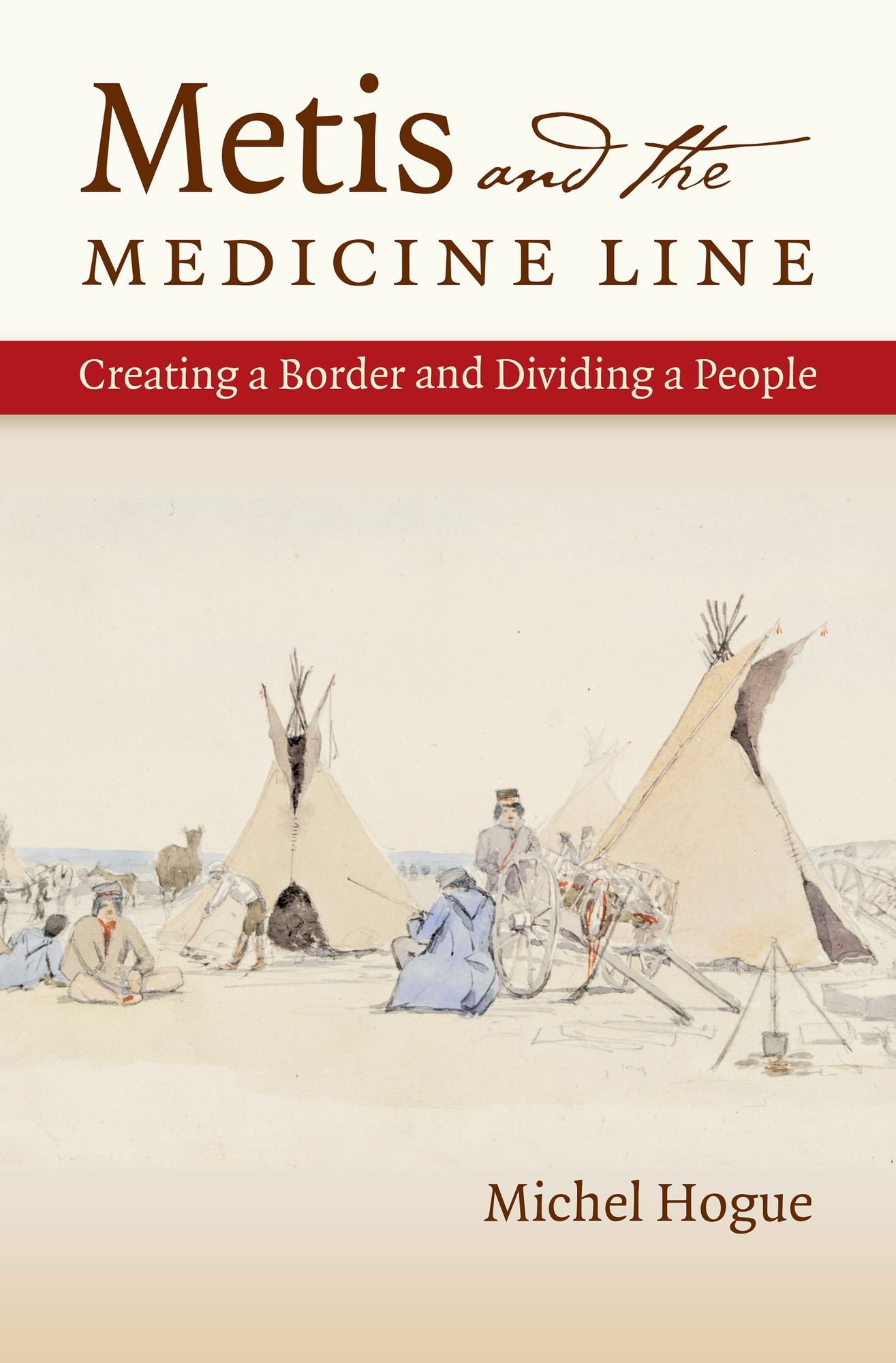 Metis and the Medicine Line: Creating a Border and Dividing a People
