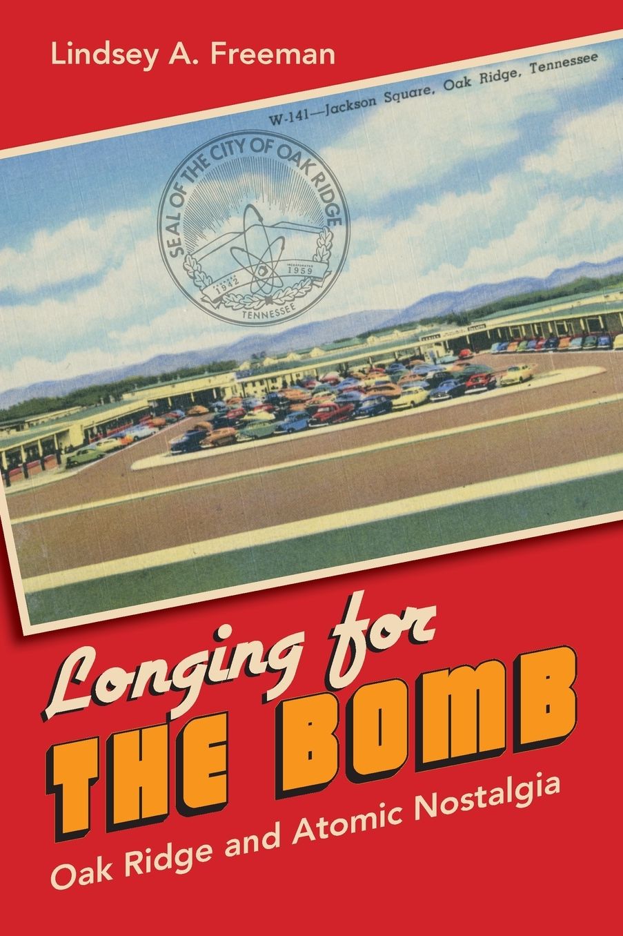 Longing for the Bomb: Oak Ridge and Atomic Nostalgia