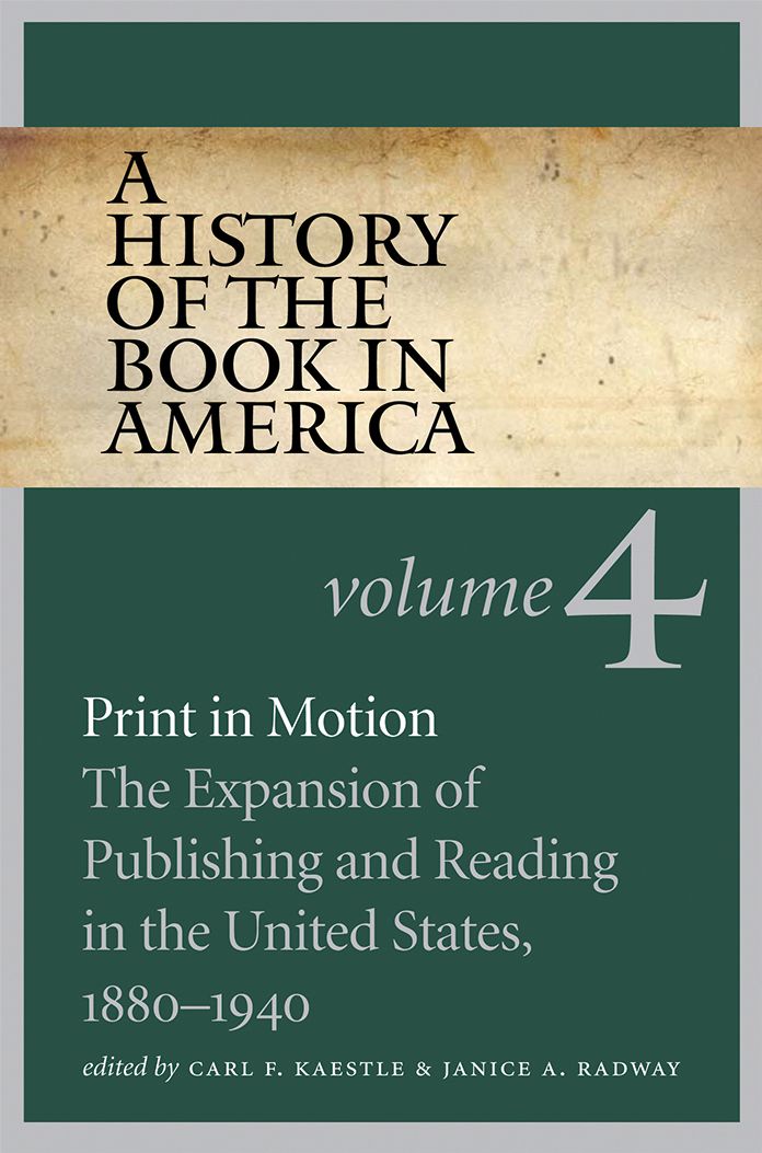 A History of the Book in America: Volume 4: Print in Motion: The Expansion of Publishing and Reading in the United States, 1880-1940