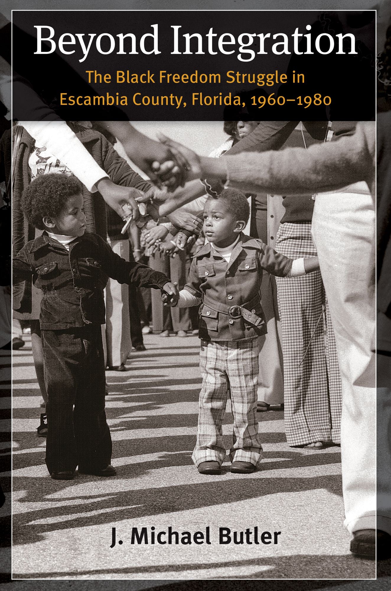 Beyond Integration: The Black Freedom Struggle in Escambia County, Florida, 1960-1980