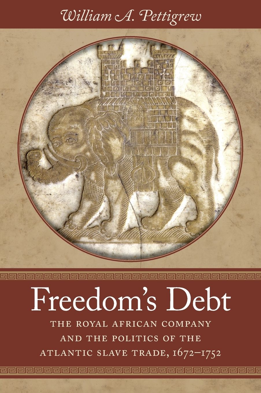 Freedom's Debt: The Royal African Company and the Politics of the Atlantic Slave Trade, 1672-1752