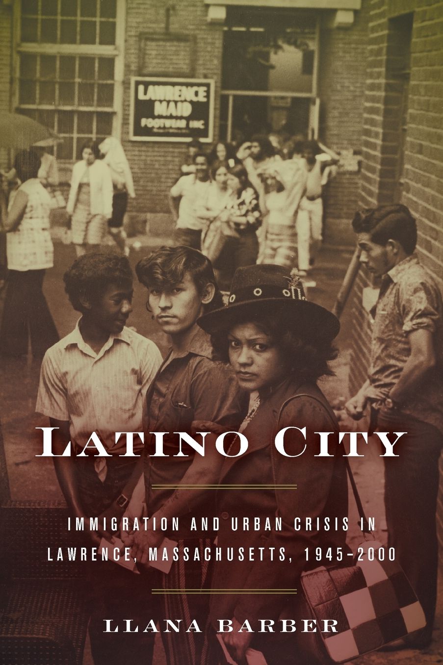 Latino City: Immigration and Urban Crisis in Lawrence, Massachusetts, 1945-2000