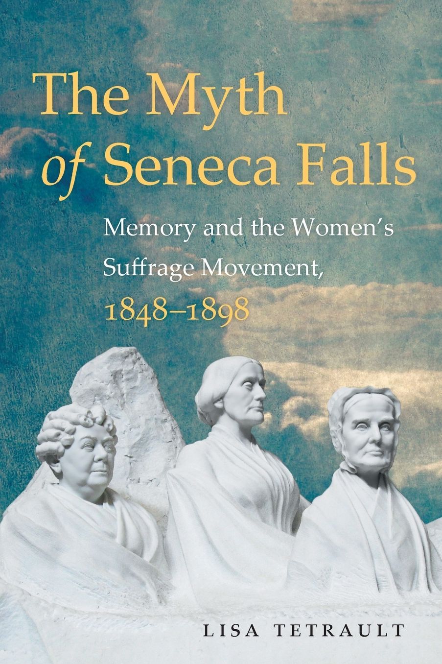 The Myth of Seneca Falls: Memory and the Women's Suffrage Movement, 1848-1898