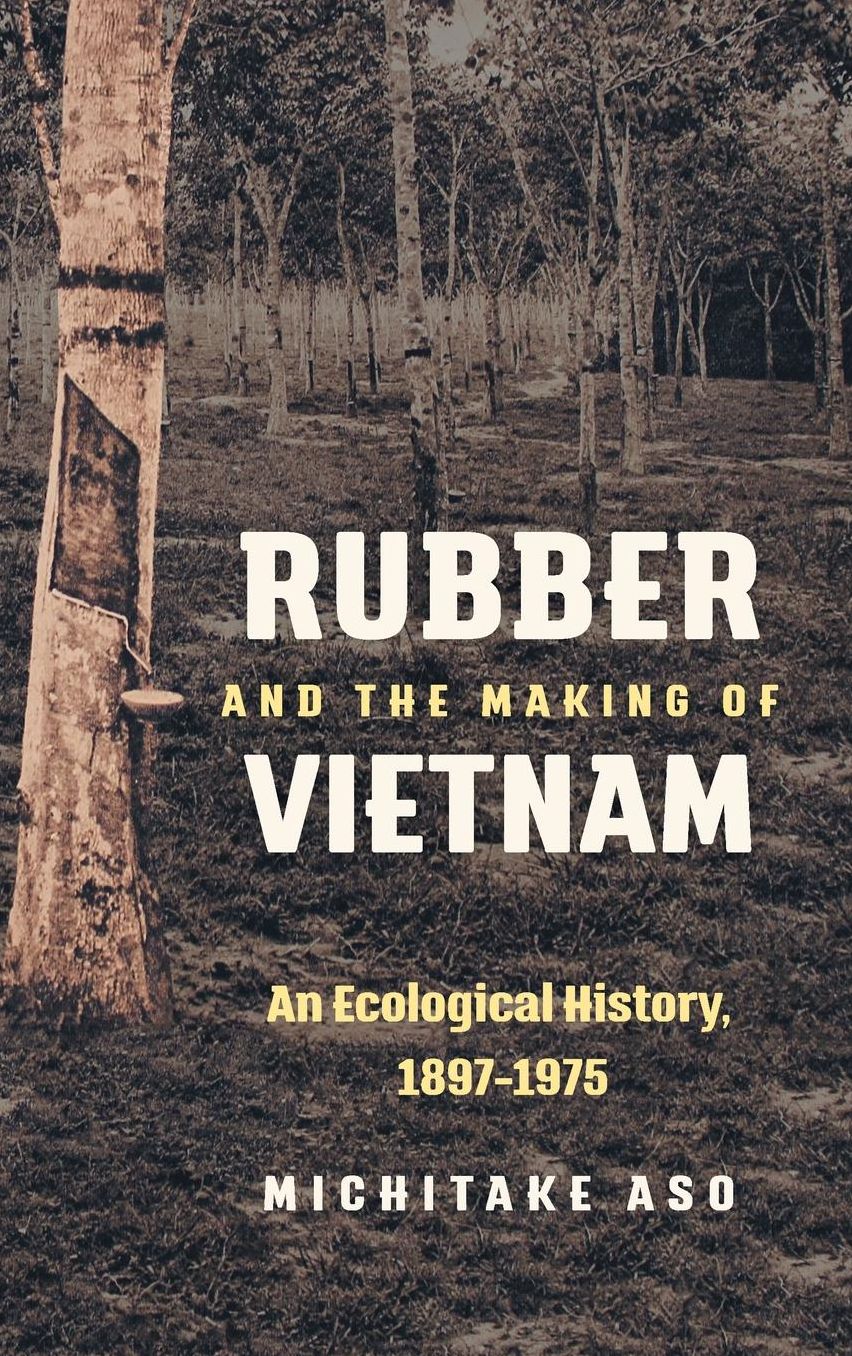 Rubber and the Making of Vietnam : An Ecological History, 1897-1975