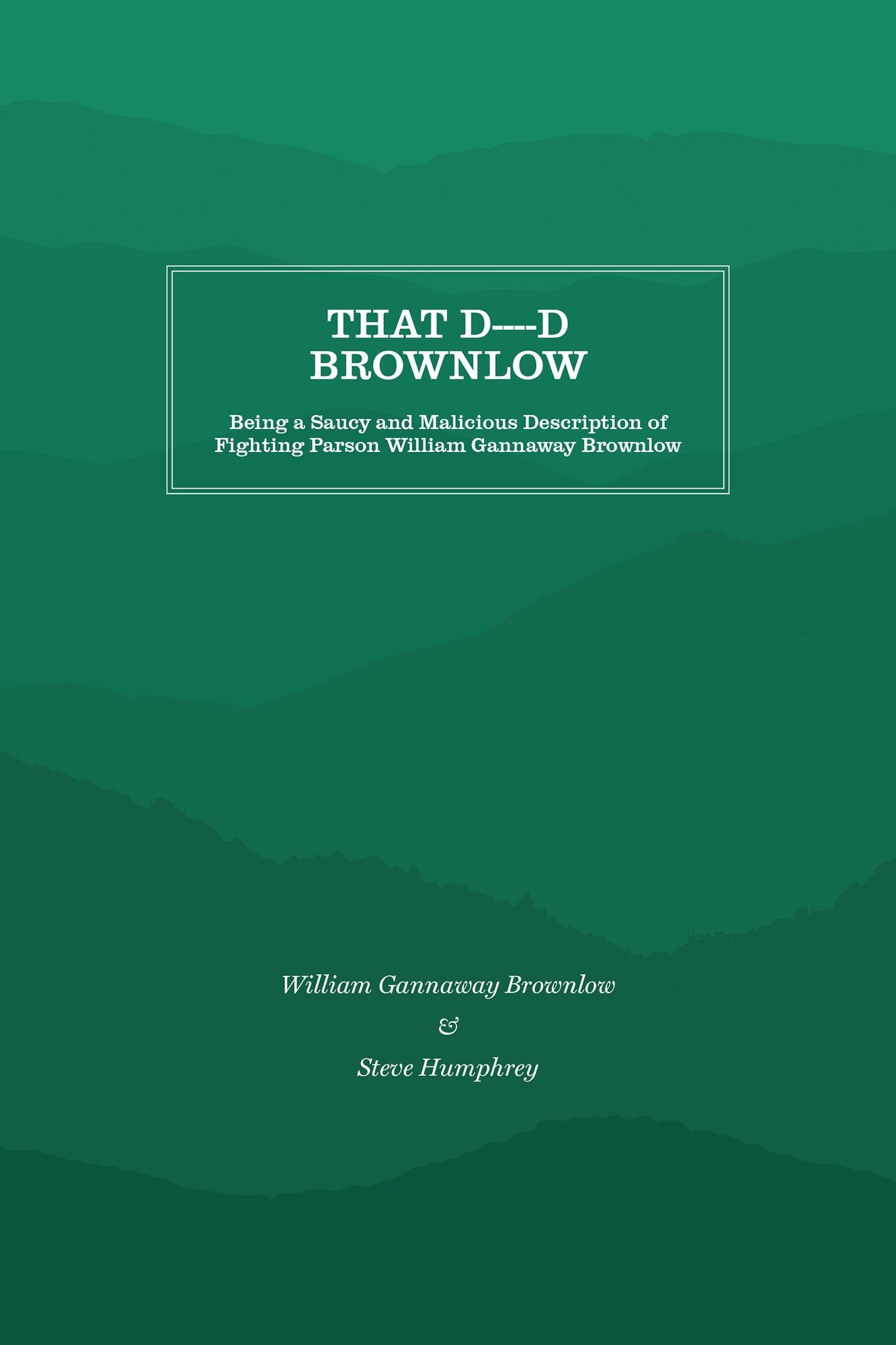 That D----d Brownlow: Being a Saucy and Malicious Description of Fighting Parson William Gannaway Brownlow