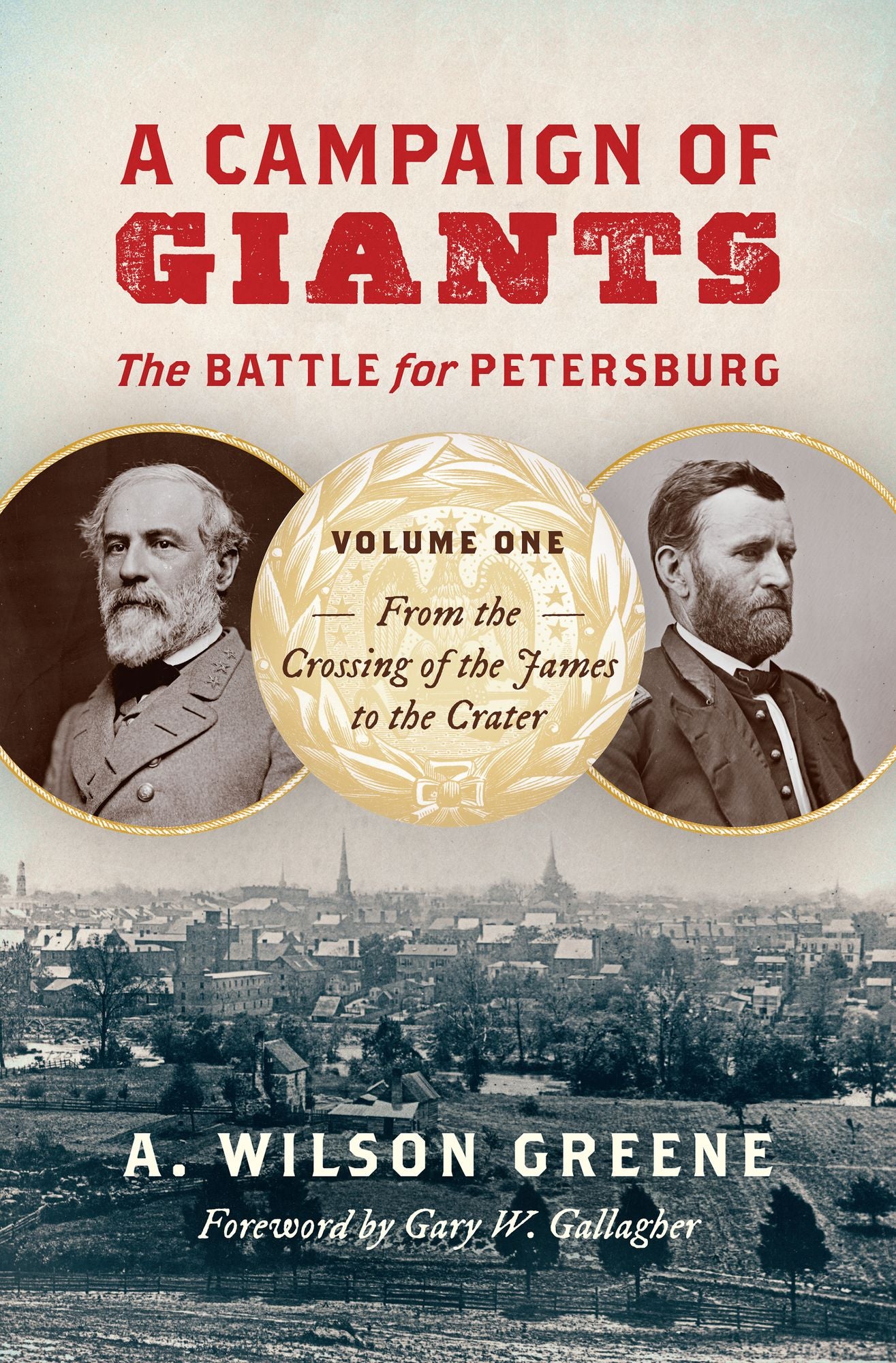 A Campaign of Giants--The Battle for Petersburg, Volume 1: From the Crossing of the James to the Crater