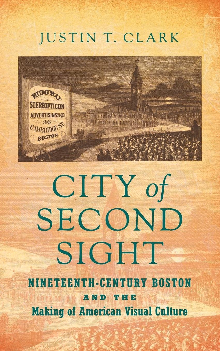 City of Second Sight : Nineteenth-Century Boston and the Making of American Visual Culture