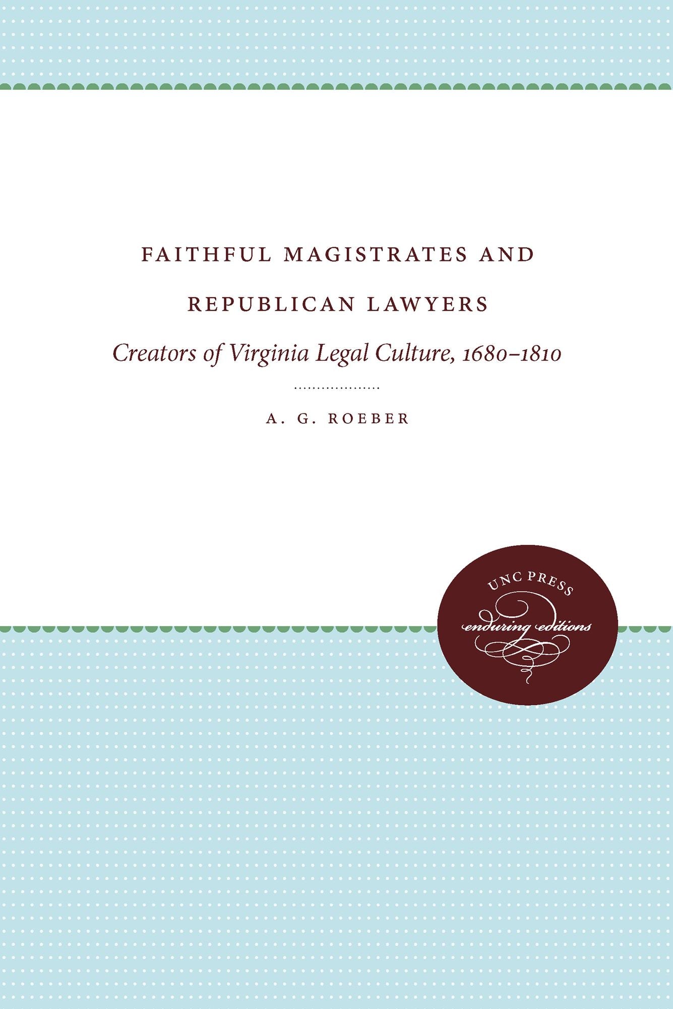Faithful Magistrates and Republican Lawyers: Creators of Virginia Legal Culture, 1680-1810