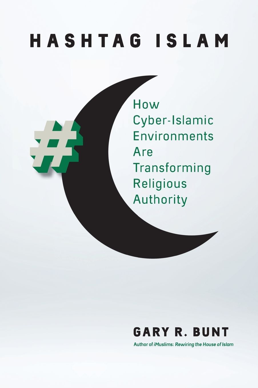 Hashtag Islam : How Cyber-Islamic Environments Are Transforming Religious Authority