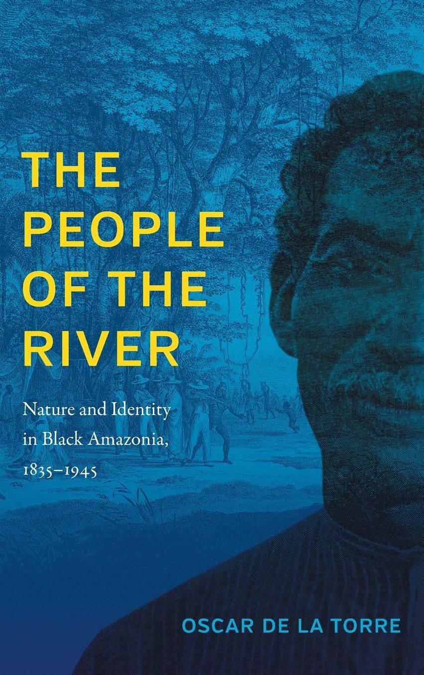 The People of the River: Nature and Identity in Black Amazonia, 1835-1945