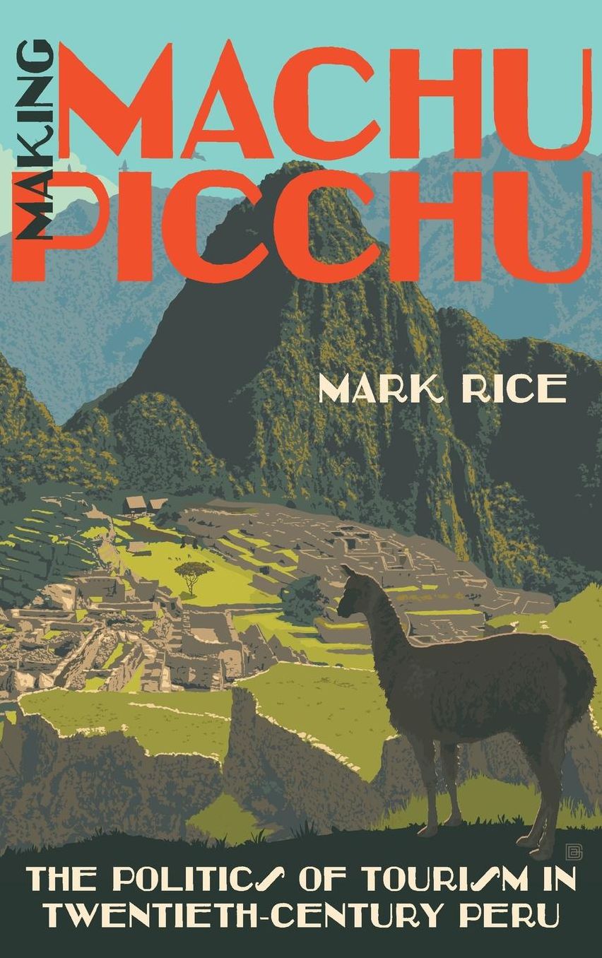 Making Machu Picchu : The Politics of Tourism in Twentieth-century Peru