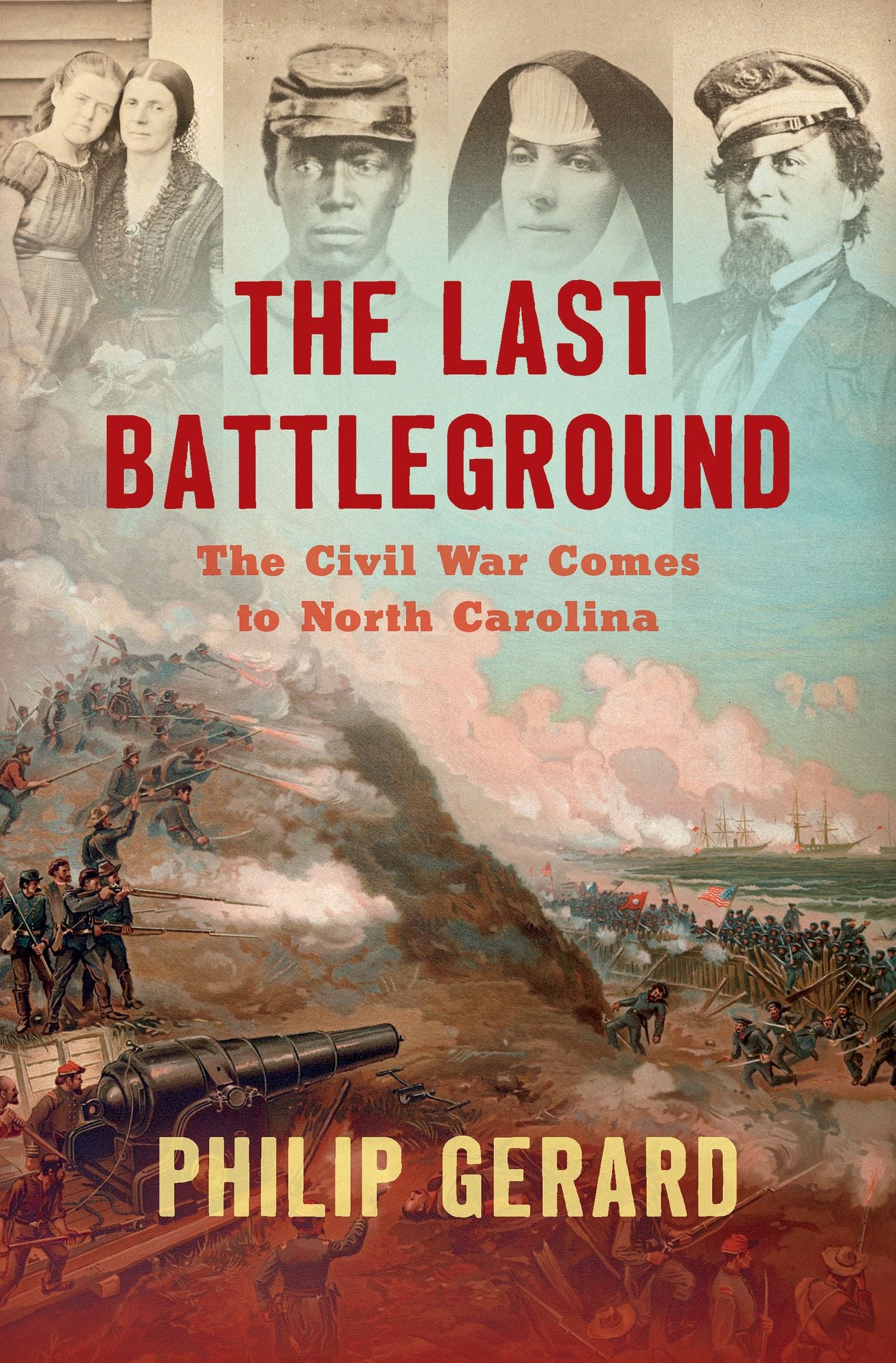 The Last Battleground : The Civil War Comes to North Carolina