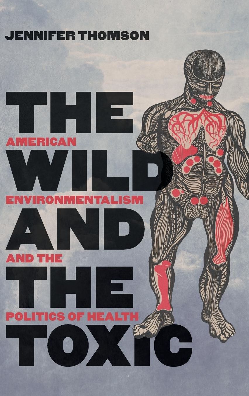The Wild and the Toxic : American Environmentalism and the Politics of Health