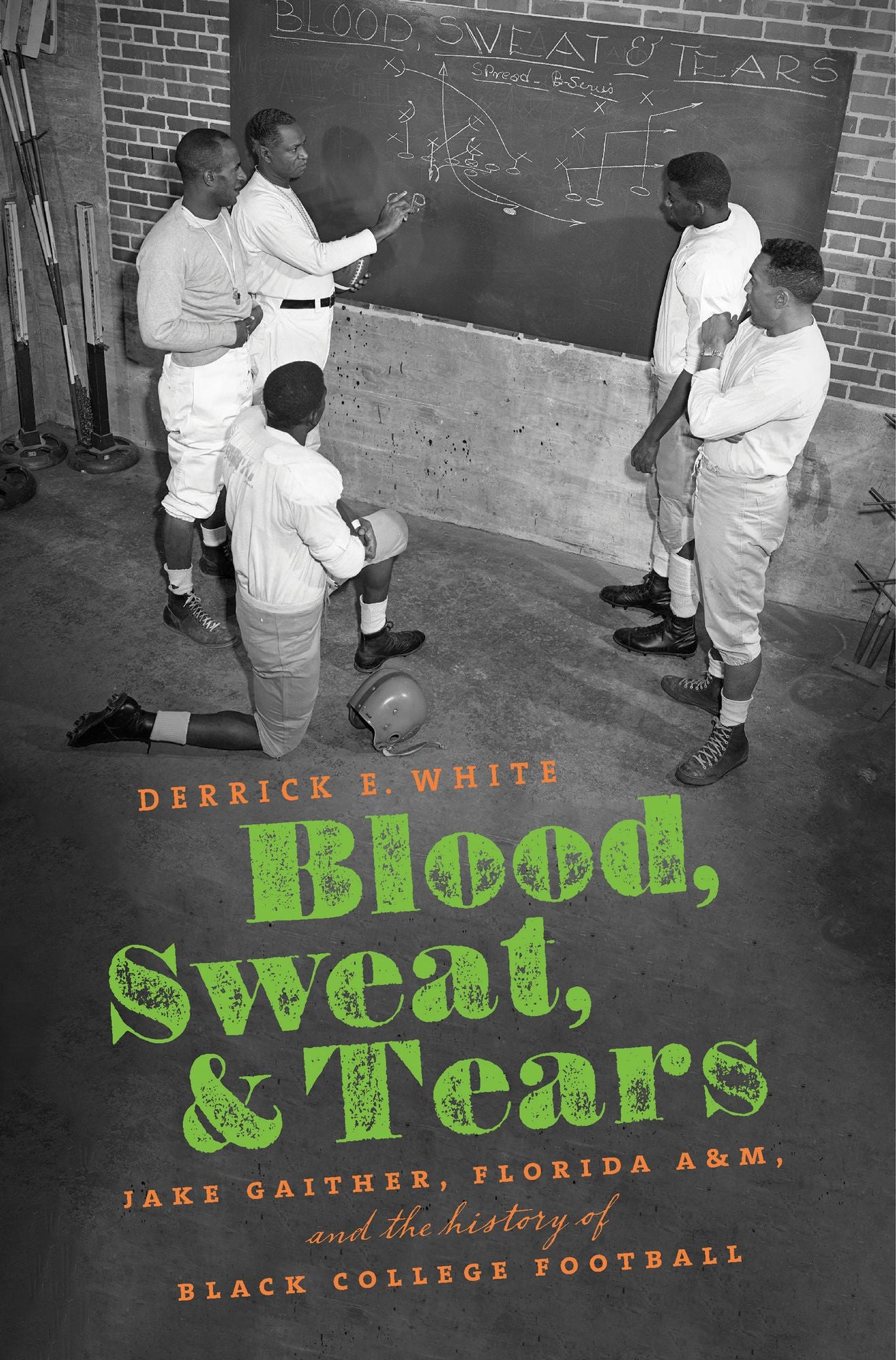 Blood, Sweat, & Tears : Jake Gaither, Florida A&M, and the History of Black College Football