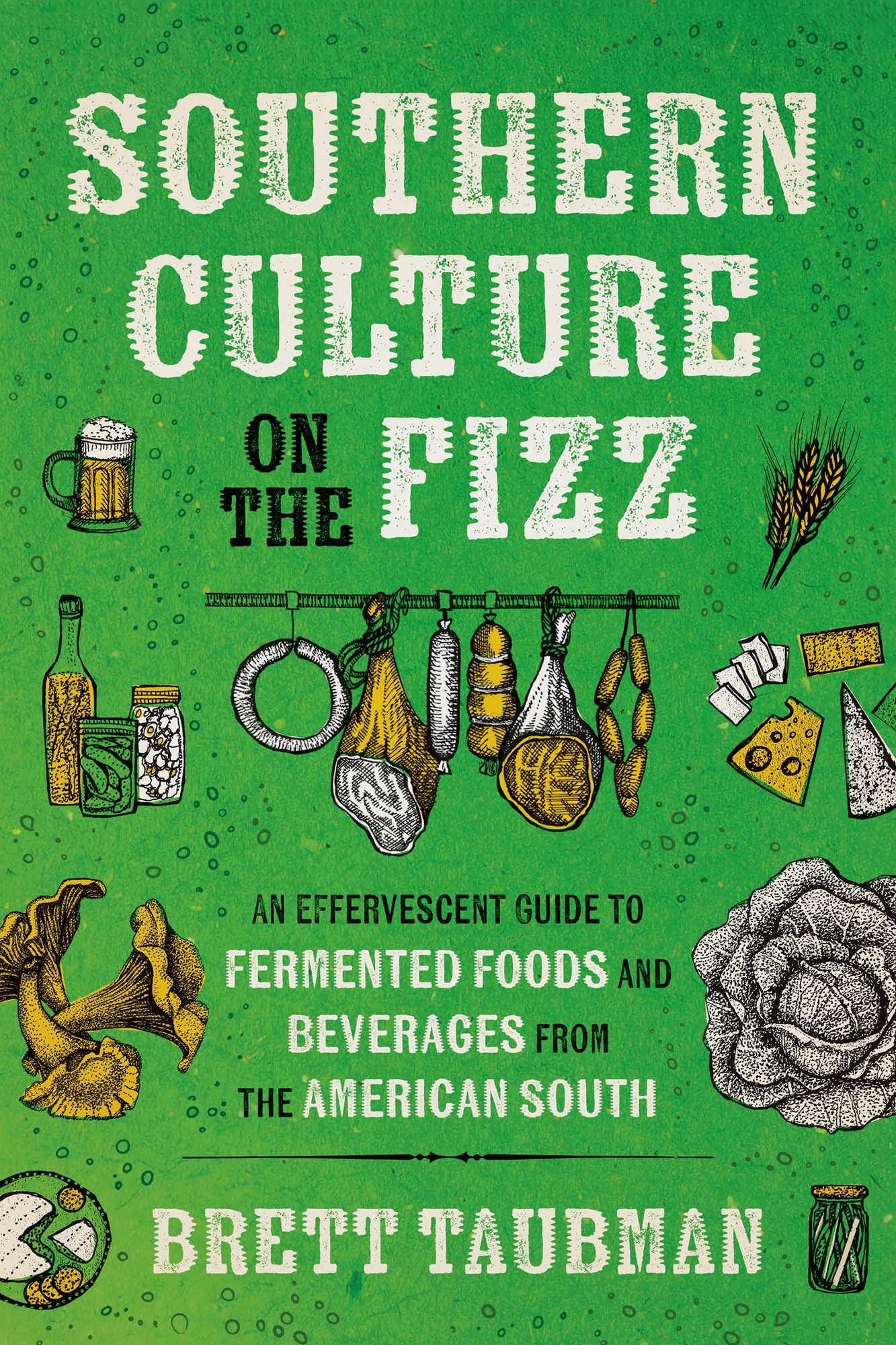 Southern Culture on the Fizz: An Effervescent Guide to Fermented Foods and Beverages from the American South