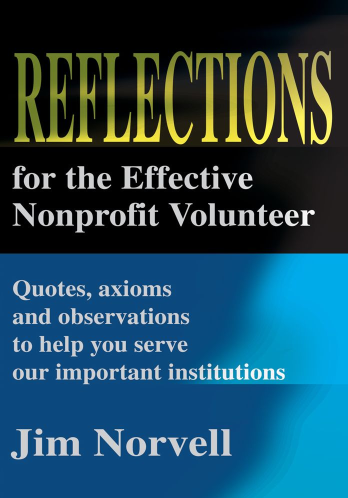 Reflections for the Effective Nonprofit Volunteer: Quotes, axioms and observations to help you serve our important institutions