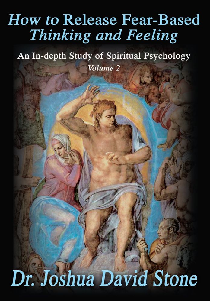 How to Release Fear-Based Thinking and Feeling: An In-depth Study of Spiritual Psychology Volume 2