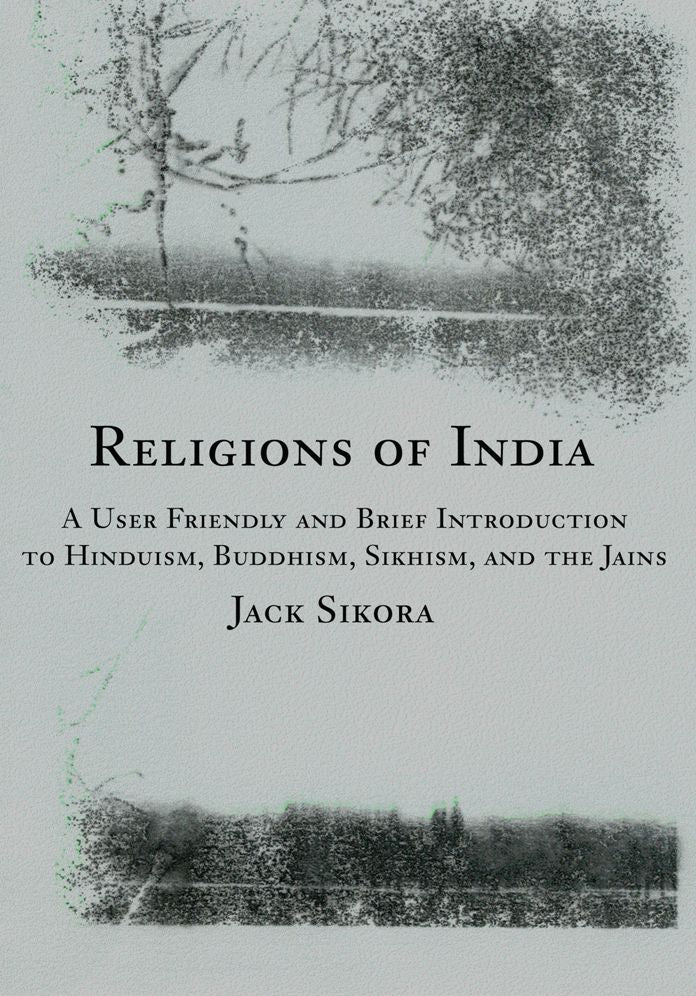 Religions of India: A User Friendly and Brief Introduction to Hinduism, Buddhism, Sikhism, and the Jains