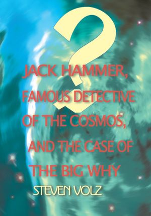 Jack Hammer, Famous Detective of the Cosmos, and the Case of the Big Why