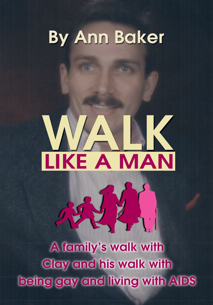 Walk Like a Man: A family's walk with Clay and his walk with being gay and living with AIDS