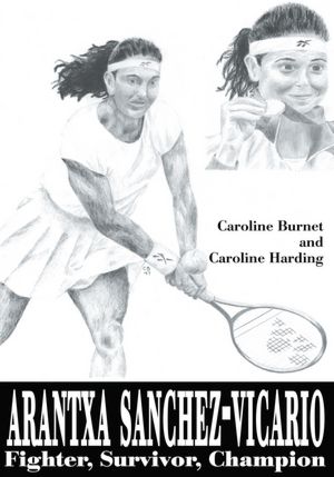 Arantxa Sanchez-Vicario: Fighter, Survivor, Champion