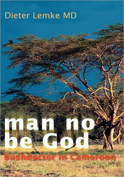 man no be God: Bushdoctor in Cameroon