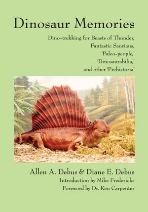 Dinosaur Memories: Dino-trekking for Beasts of Thunder, Fantastic Saurians, 'Paleo-people,' 'Dinosaurabilia,' and other 'Prehistoria'