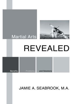 Martial Arts Revealed: Benefits, Problems, and Solutions