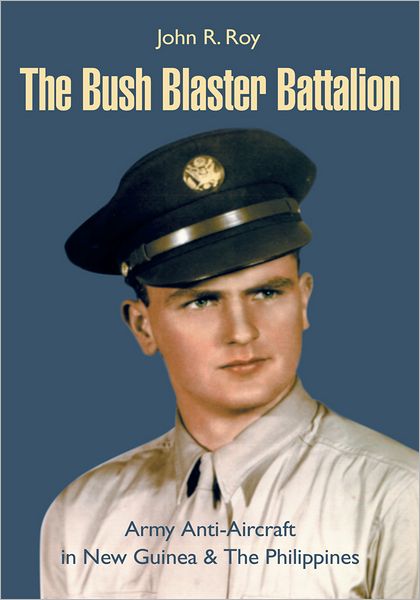 The Bush Blaster Battalion: Army Anti-Aircraft in New Guinea & The Philippines