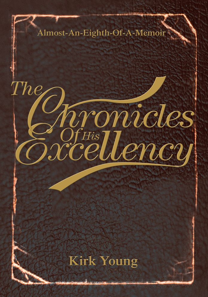 The Chronicles Of His Excellency: Almost-An-Eighth-Of-A-Memoir