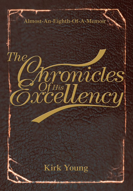 The Chronicles Of His Excellency: Almost-An-Eighth-Of-A-Memoir