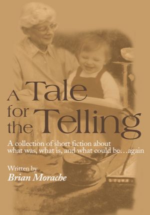 A Tale for the Telling: A Collection of Short Fiction about What as, What is, and What Could Be...Again