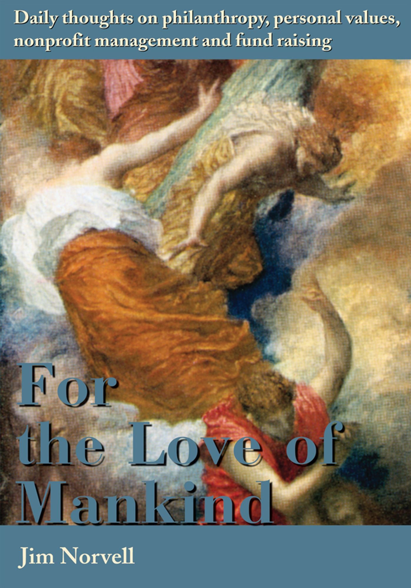 For the Love of Mankind: Daily thoughts on philanthropy, personal values, nonprofit management and fund raising