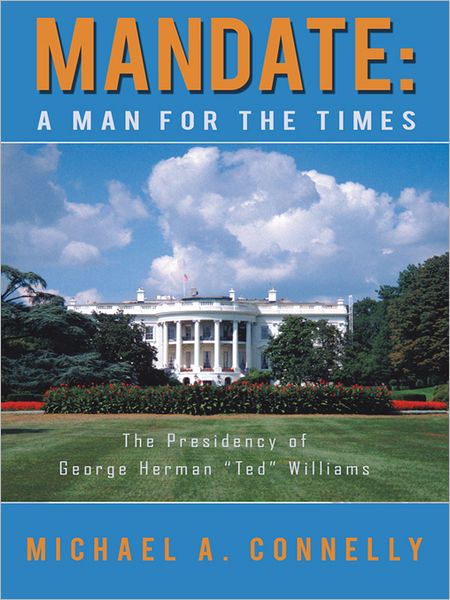 Mandate: A Man for the Times: The Presidency of George Herman "Ted" Williams