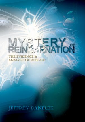 MYSTERY OF REINCARNATION: THE EVIDENCE & ANALYSIS OF REBIRTH
